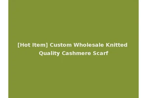 [Hot Item] Custom Wholesale Knitted Quality Cashmere Scarf