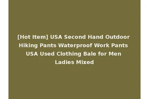 [Hot Item] USA Second Hand Outdoor Hiking Pants Waterproof Work Pants USA Used Clothing Bale for Men Ladies Mixed