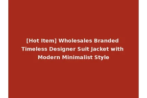 [Hot Item] Wholesales Branded Timeless Designer Suit Jacket with Modern Minimalist Style