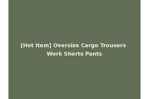 [Hot Item] Oversize Cargo Trousers Work Shorts Pants