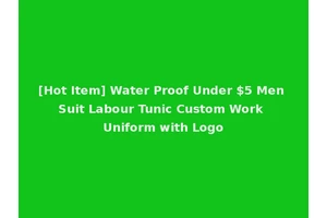 [Hot Item] Water Proof Under $5 Men Suit Labour Tunic Custom Work Uniform with Logo
