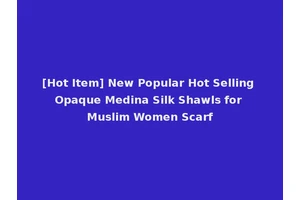 [Hot Item] New Popular Hot Selling Opaque Medina Silk Shawls for Muslim Women Scarf