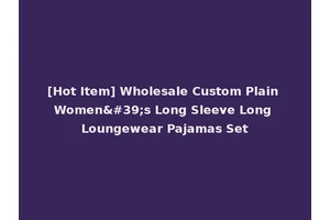 [Hot Item] Wholesale Custom Plain Women's Long Sleeve Long Loungewear Pajamas Set
