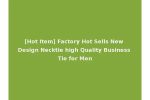 [Hot Item] Factory Hot Sells New Design Necktie high Quality Business Tie for Men