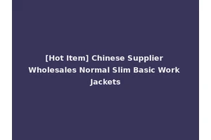 [Hot Item] Chinese Supplier Wholesales Normal Slim Basic Work Jackets
