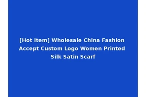 [Hot Item] Wholesale China Fashion Accept Custom Logo Women Printed Silk Satin Scarf
