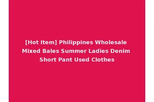 [Hot Item] Philippines Wholesale Mixed Bales Summer Ladies Denim Short Pant Used Clothes