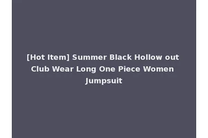 [Hot Item] Summer Black Hollow out Club Wear Long One Piece Women Jumpsuit
