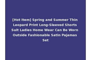 [Hot Item] Spring and Summer Thin Leopard Print Long-Sleeved Shorts Suit Ladies Home Wear Can Be Worn Outside Fashionable Satin Pajamas Set