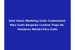 [Hot Item] Wedding Suits Customized Men Suits Bespoke Custom Traje De Hombres Men's Suits