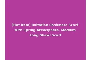 [Hot Item] Imitation Cashmere Scarf with Spring Atmosphere, Medium Long Shawl Scarf