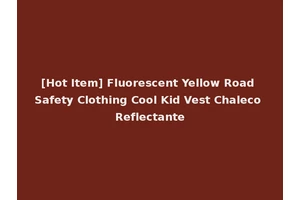 [Hot Item] Fluorescent Yellow Road Safety Clothing Cool Kid Vest Chaleco Reflectante