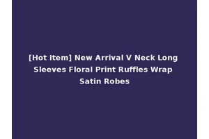 [Hot Item] New Arrival V Neck Long Sleeves Floral Print Ruffles Wrap Satin Robes