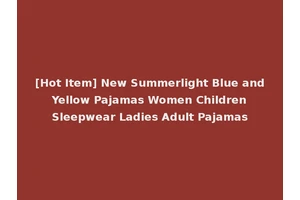 [Hot Item] New Summerlight Blue and Yellow Pajamas Women Children Sleepwear Ladies Adult Pajamas