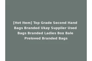 [Hot Item] Top Grade Second Hand Bags Branded Ukay Supplier Used Bags Branded Ladies Box Bale Preloved Branded Bags