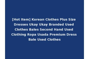 [Hot Item] Korean Clothes Plus Size Dresses Ukay Ukay Branded Used Clothes Bales Second Hand Used Clothing Ropa Usada Premium Dress Bale Used Clothes