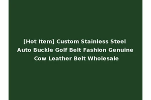 [Hot Item] Custom Stainless Steel Auto Buckle Golf Belt Fashion Genuine Cow Leather Belt Wholesale
