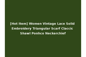 [Hot Item] Women Vintage Lace Solid Embroidery Triangular Scarf Claccic Shawl Ponhco Neckerchief
