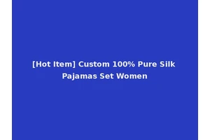 [Hot Item] Custom 100% Pure Silk Pajamas Set Women
