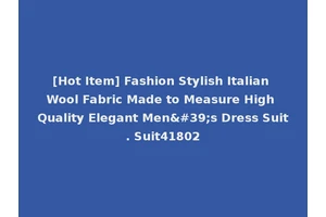 [Hot Item] Fashion Stylish Italian Wool Fabric Made to Measure High Quality Elegant Men's Dress Suit. Suit41802