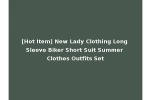 [Hot Item] New Lady Clothing Long Sleeve Biker Short Suit Summer Clothes Outfits Set