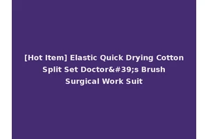 [Hot Item] Elastic Quick Drying Cotton Split Set Doctor's Brush Surgical Work Suit