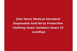 [Hot Item] Medical Standard Disposable Anti-Virus Protective Clothing Gown Isolation Gown CE Certified