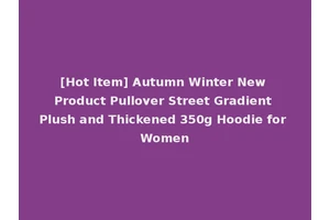 [Hot Item] Autumn Winter New Product Pullover Street Gradient Plush and Thickened 350g Hoodie for Women