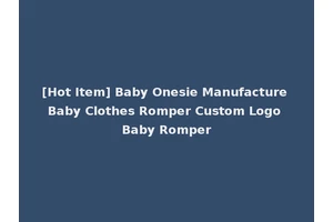 [Hot Item] Baby Onesie Manufacture Baby Clothes Romper Custom Logo Baby Romper