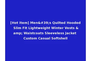 [Hot Item] Men's Quilted Hooded Slim Fit Lightweight Winter Vests &amp; Waistcoats Sleeveless Jacket Custom Casual Softshell
