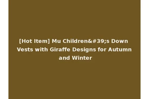 [Hot Item] Mu Children's Down Vests with Giraffe Designs for Autumn and Winter