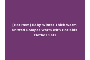 [Hot Item] Baby Winter Thick Warm Knitted Romper Warm with Hat Kids Clothes Sets