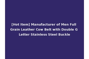 [Hot Item] Manufacturer of Men Full Grain Leather Cow Belt with Double G Letter Stainless Steel Buckle