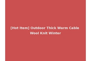 [Hot Item] Outdoor Thick Warm Cable Wool Knit Winter