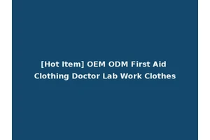 [Hot Item] OEM ODM First Aid Clothing Doctor Lab Work Clothes