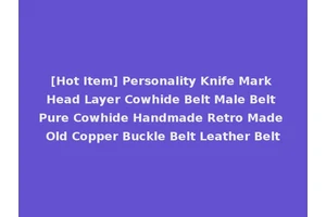 [Hot Item] Personality Knife Mark Head Layer Cowhide Belt Male Belt Pure Cowhide Handmade Retro Made Old Copper Buckle Belt Leather Belt