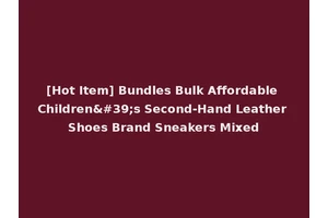 [Hot Item] Bundles Bulk Affordable Children's Second-Hand Leather Shoes Brand Sneakers Mixed