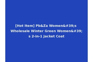 [Hot Item] Pb&Za Women's Wholesale Winter Green Women's 2-in-1 Jacket Coat