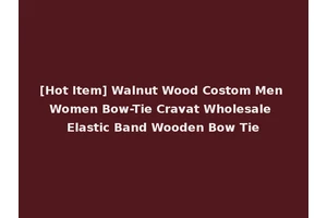 [Hot Item] Walnut Wood Costom Men Women Bow-Tie Cravat Wholesale Elastic Band Wooden Bow Tie