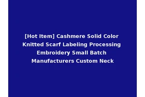 [Hot Item] Cashmere Solid Color Knitted Scarf Labeling Processing Embroidery Small Batch Manufacturers Custom Neck