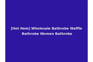 [Hot Item] Wholesale Bathrobe Waffle Bathrobe Women Bathrobe