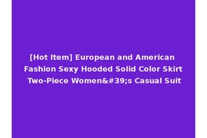 [Hot Item] European and American Fashion Sexy Hooded Solid Color Skirt Two-Piece Women's Casual Suit