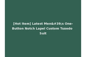 [Hot Item] Latest Men's One-Button Notch Lapel Custom Tuxedo Suit
