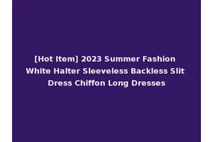 [Hot Item] 2023 Summer Fashion White Halter Sleeveless Backless Slit Dress Chiffon Long Dresses