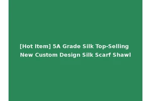 [Hot Item] 5A Grade Silk Top-Selling New Custom Design Silk Scarf Shawl