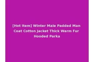 [Hot Item] Winter Male Padded Man Coat Cotton Jacket Thick Warm Fur Hooded Parka