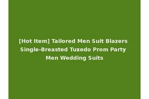 [Hot Item] Tailored Men Suit Blazers Single-Breasted Tuxedo Prom Party Men Wedding Suits