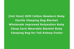 [Hot Item] OEM Cotton Newborn Baby Startle Sleeping Bag Blanket Wholesale Improved Relaxation Baby Sleep Sack Wearable Blanket Baby Sleeping Bag for Fall Asleep Faster