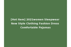 [Hot Item] 2021women Sleepwear New Style Clothing Fashion Dress Comfortable Pajamas