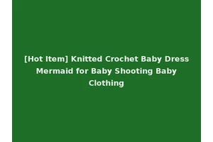 [Hot Item] Knitted Crochet Baby Dress Mermaid for Baby Shooting Baby Clothing
